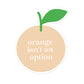 Orange Isn't An Option Vinyl Sticker