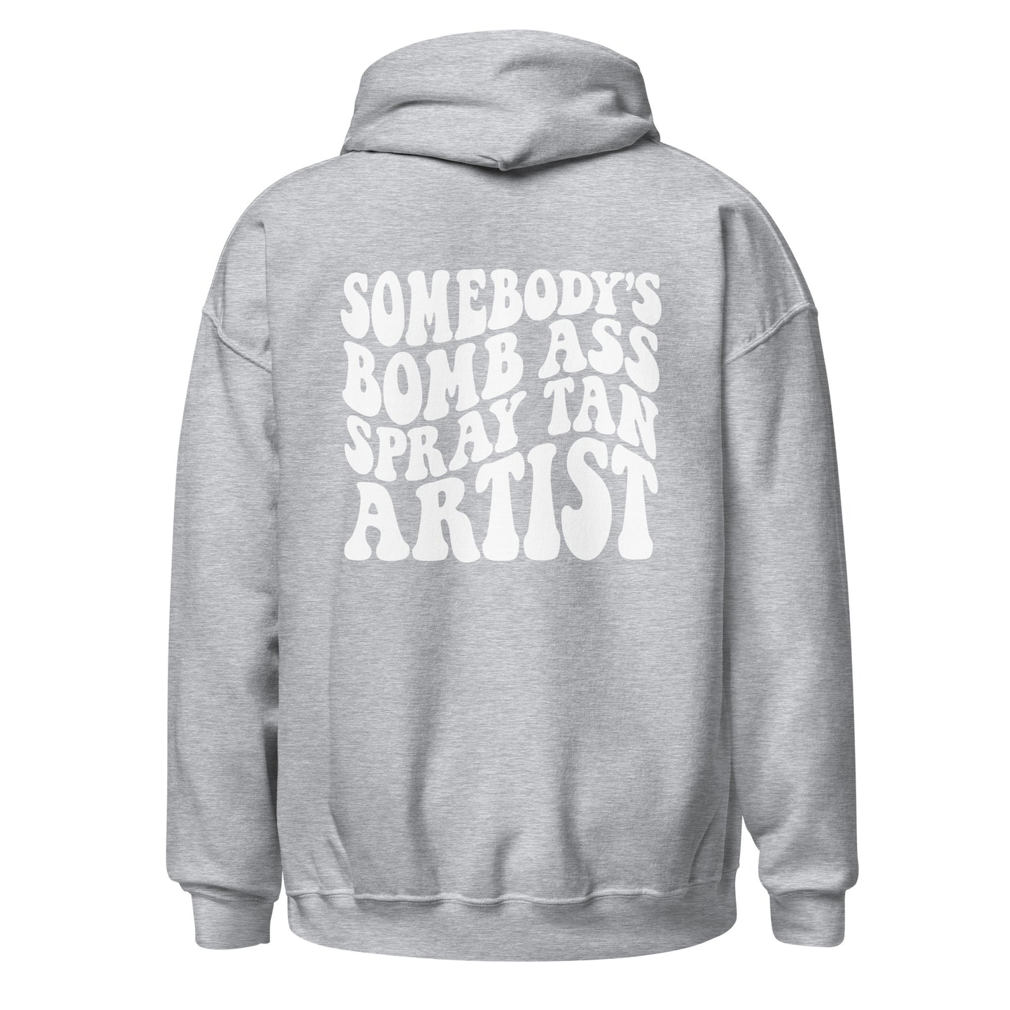 Hoodie Sweatshirt | Somebody's Bomb Ass Spray Tan Artist