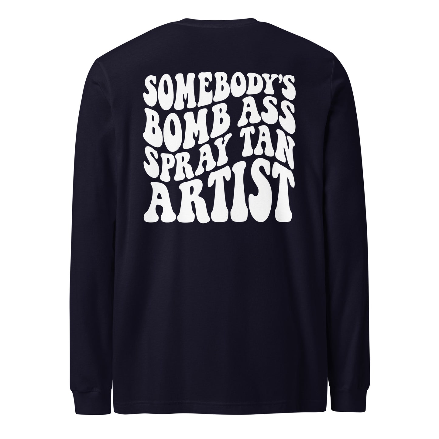 Long Sleeve Tee | Somebody's Bomb Ass Spray Tan Artist