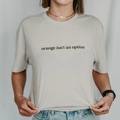 Orange Isn't An Option Graphic Tee (OG Collection)